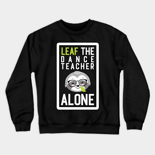 Funny Dance Teacher Pun - Leaf me Alone - Gifts for Dance Teachers Crewneck Sweatshirt by BetterManufaktur